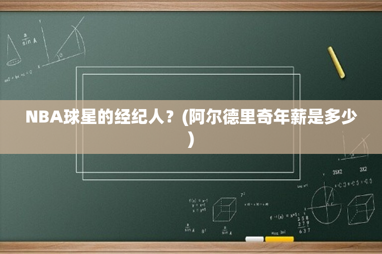 NBA球星的经纪人？(阿尔德里奇年薪是多少)