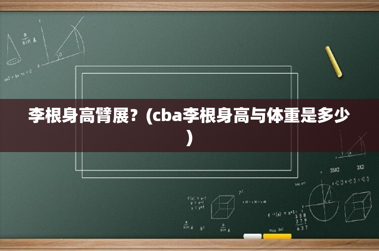 李根身高臂展？(cba李根身高与体重是多少)