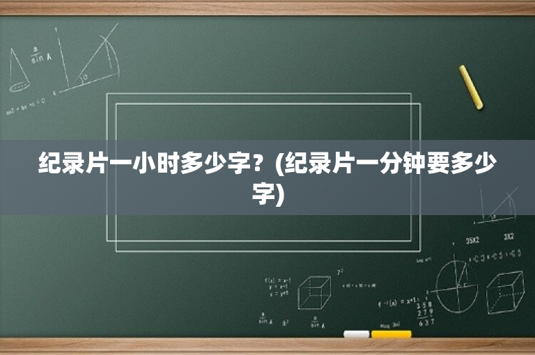 纪录片一小时多少字？(纪录片一分钟要多少字)-图1