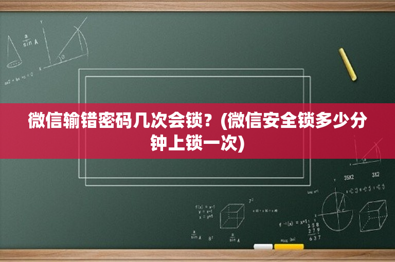微信输错密码几次会锁？(微信安全锁多少分钟上锁一次)