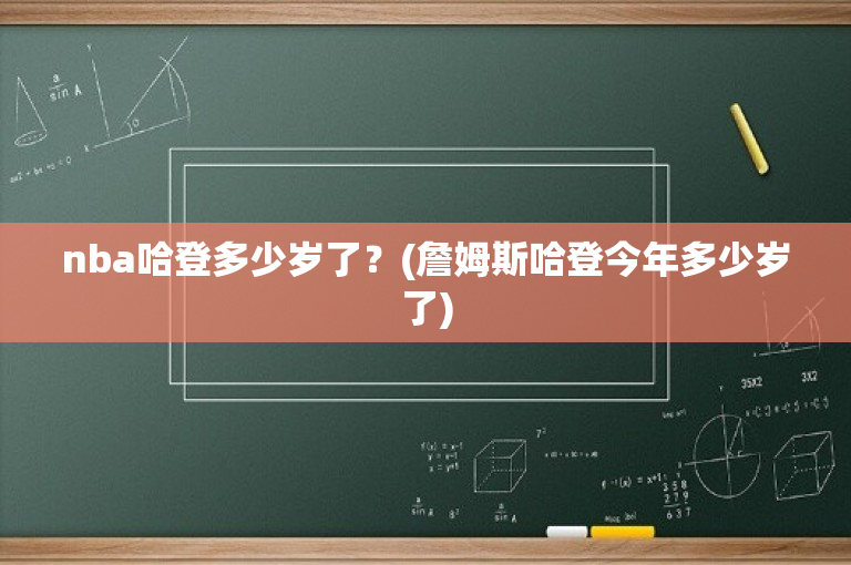 nba哈登多少岁了？(詹姆斯哈登今年多少岁了)