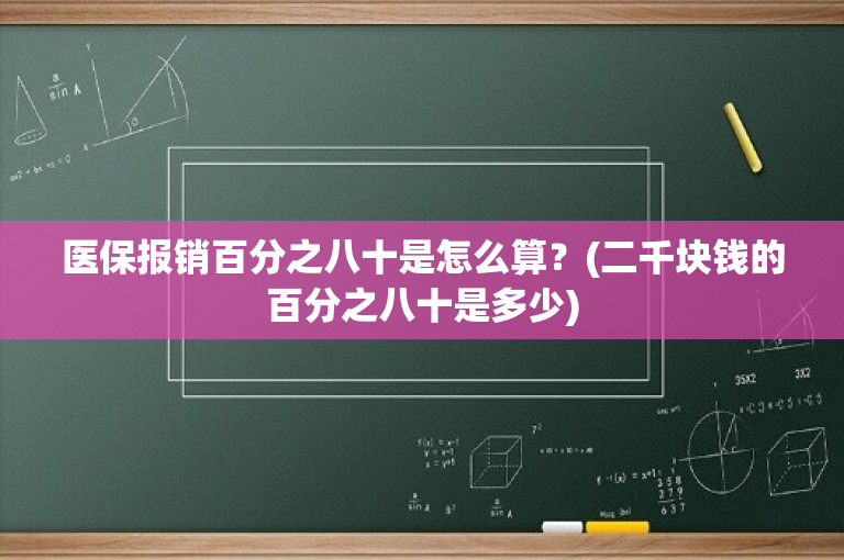 医保报销百分之八十是怎么算？(二千块钱的百分之八十是多少)