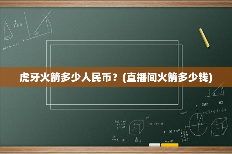 虎牙火箭多少人民币？(直播间火箭多少钱)