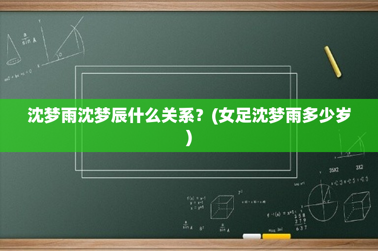 沈梦雨沈梦辰什么关系？(女足沈梦雨多少岁)