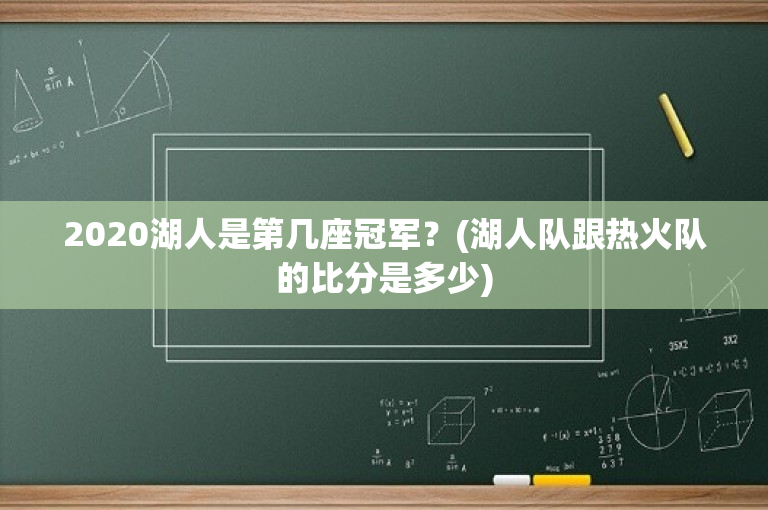 2020湖人是第几座冠军？(湖人队跟热火队的比分是多少)