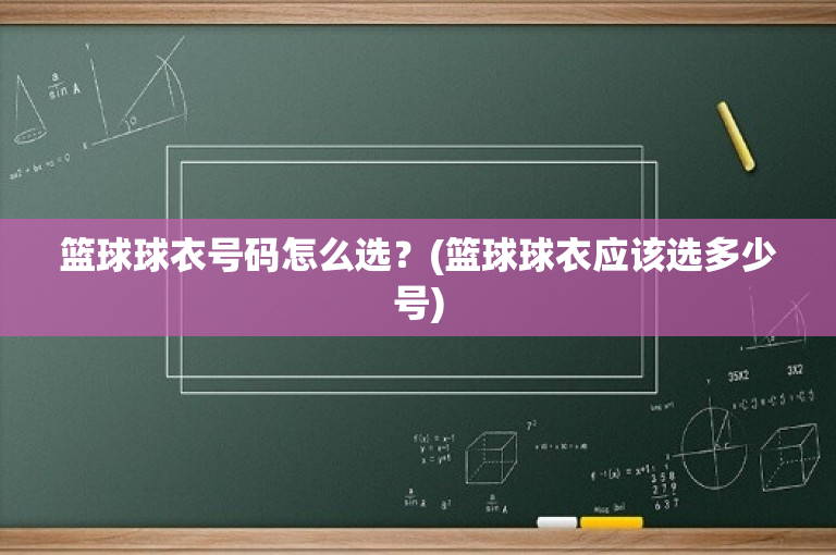 篮球球衣号码怎么选？(篮球球衣应该选多少号)-图1
