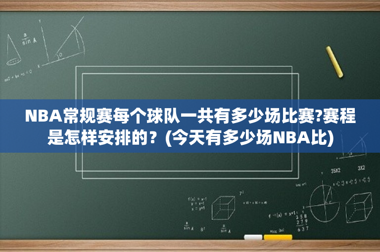 NBA常规赛每个球队一共有多少场比赛?赛程是怎样安排的？(今天有多少场NBA比)