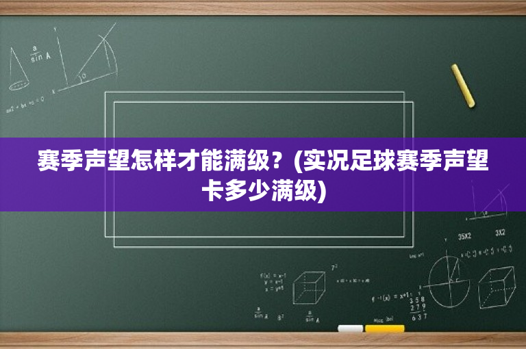 赛季声望怎样才能满级？(实况足球赛季声望卡多少满级)