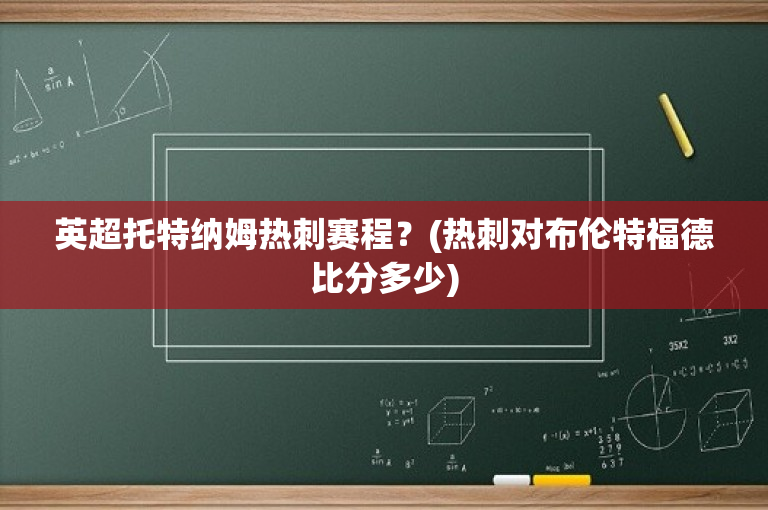 英超托特纳姆热刺赛程？(热刺对布伦特福德比分多少)