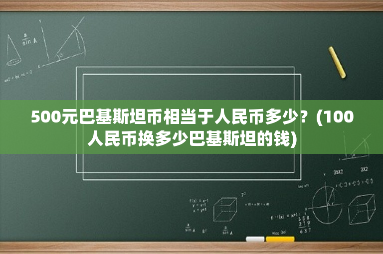500元巴基斯坦币相当于人民币多少？(100人民币换多少巴基斯坦的钱)