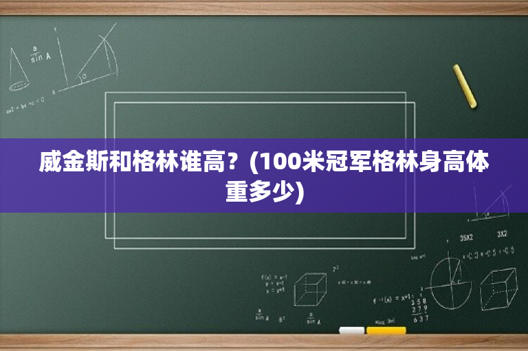 威金斯和格林谁高？(100米冠军格林身高体重多少)