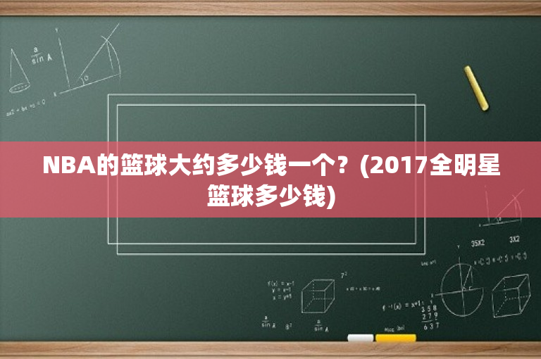 NBA的篮球大约多少钱一个？(2017全明星篮球多少钱)