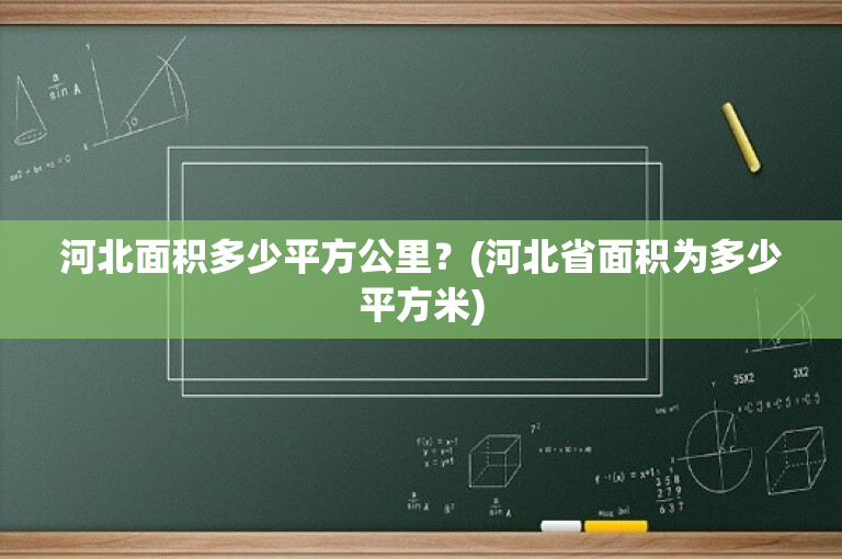 河北面积多少平方公里？(河北省面积为多少平方米)