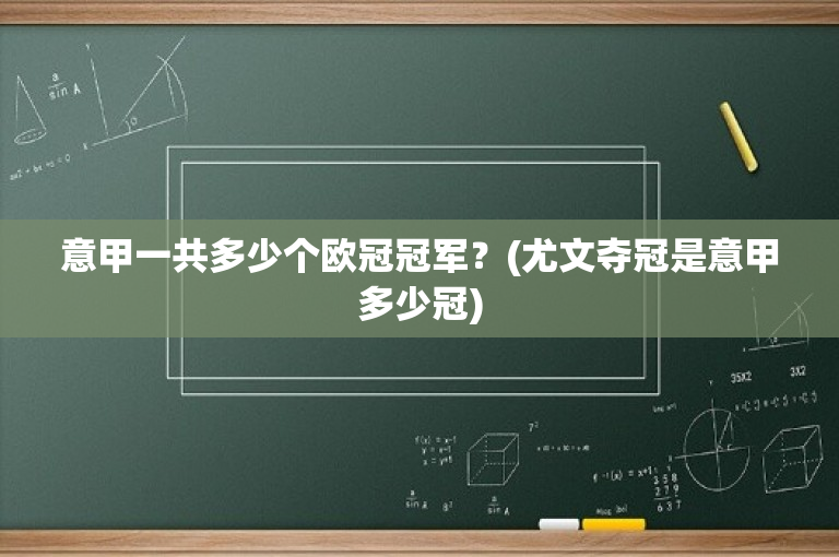 意甲一共多少个欧冠冠军？(尤文夺冠是意甲多少冠)