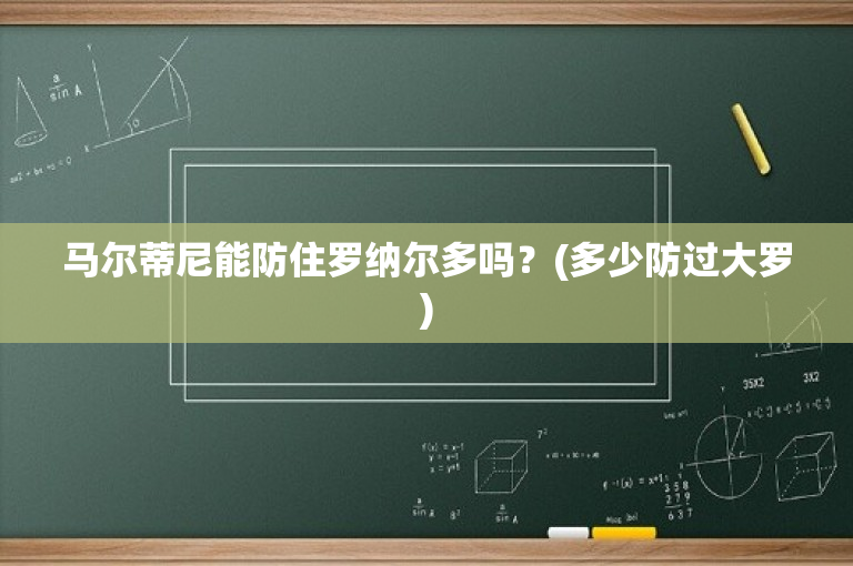马尔蒂尼能防住罗纳尔多吗？(多少防过大罗)