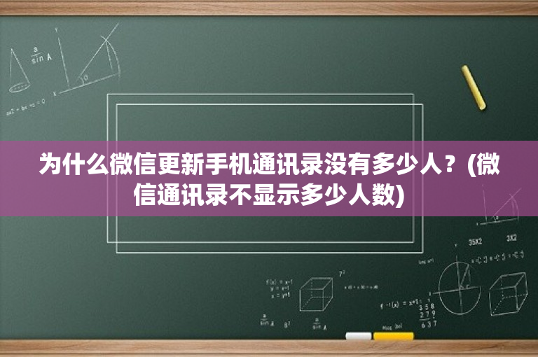为什么微信更新手机通讯录没有多少人？(微信通讯录不显示多少人数)