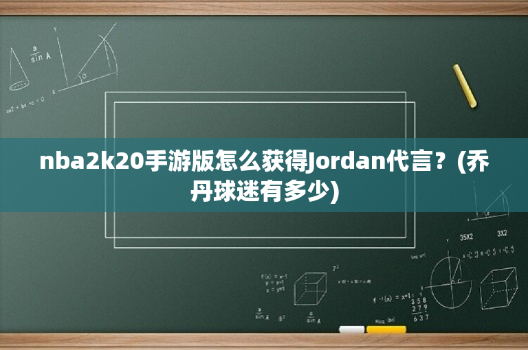 nba2k20手游版怎么获得Jordan代言？(乔丹球迷有多少)
