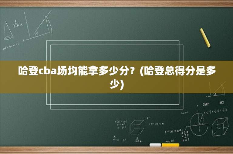 哈登cba场均能拿多少分？(哈登总得分是多少)-图1