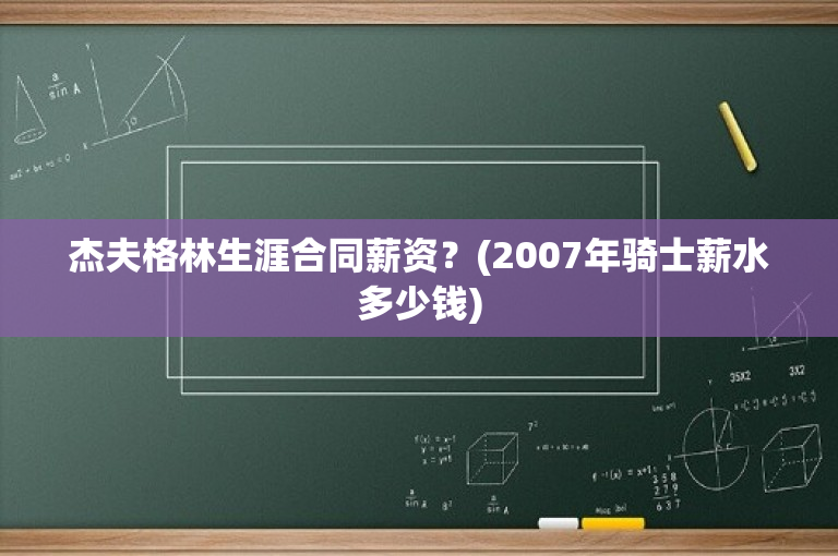 杰夫格林生涯合同薪资？(2007年骑士薪水多少钱)