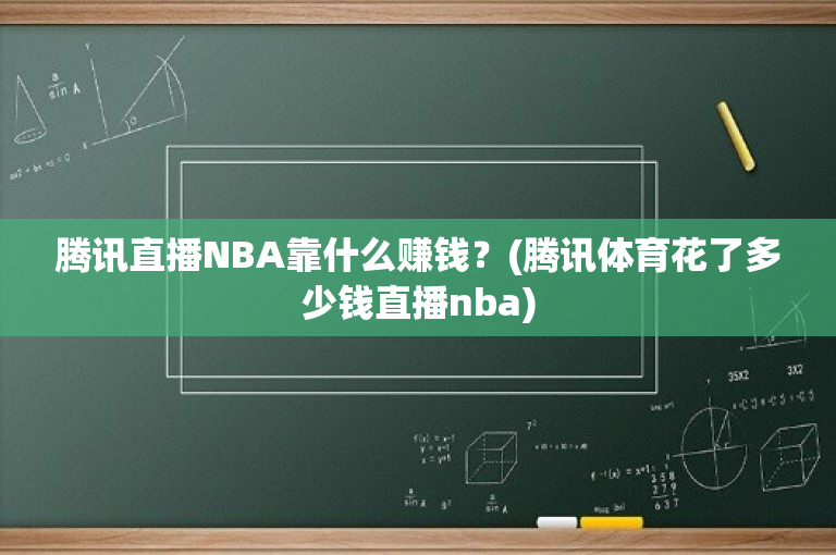 腾讯直播NBA靠什么赚钱？(腾讯体育花了多少钱直播nba)-图1