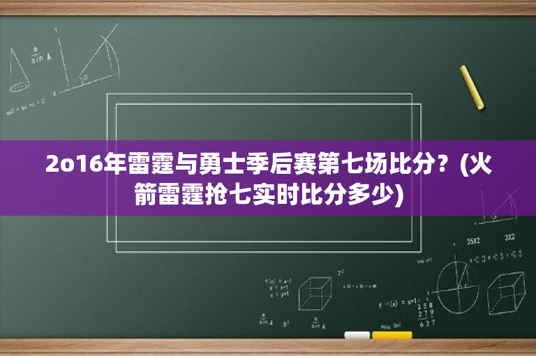 2o16年雷霆与勇士季后赛第七场比分？(火箭雷霆抢七实时比分多少)