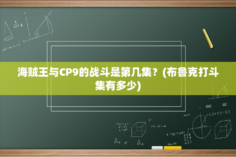 海贼王与CP9的战斗是第几集？(布鲁克打斗集有多少)-图1