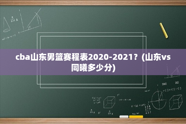 cba山东男篮赛程表2020-2021？(山东vs同曦多少分)