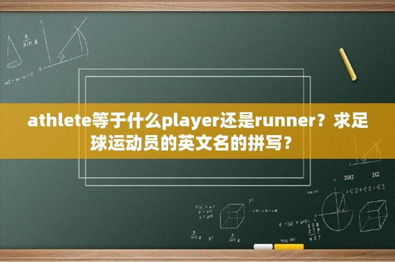 athlete等于什么player还是runner？求足球运动员的英文名的拼写？ 