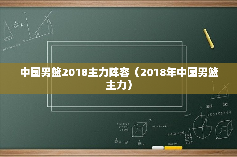 中国男篮2018主力阵容（2018年中国男篮主力）